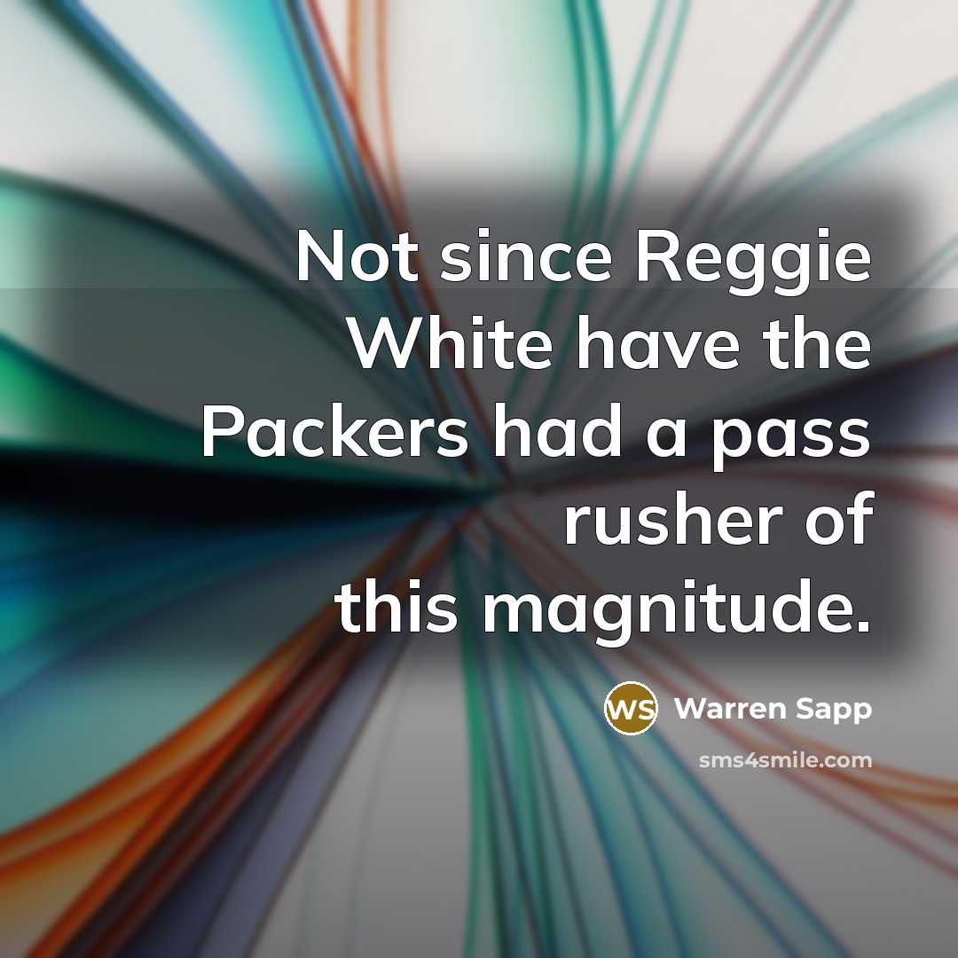 “Not since Reggie White have the Packers had a pass…” quote by Warren Sapp