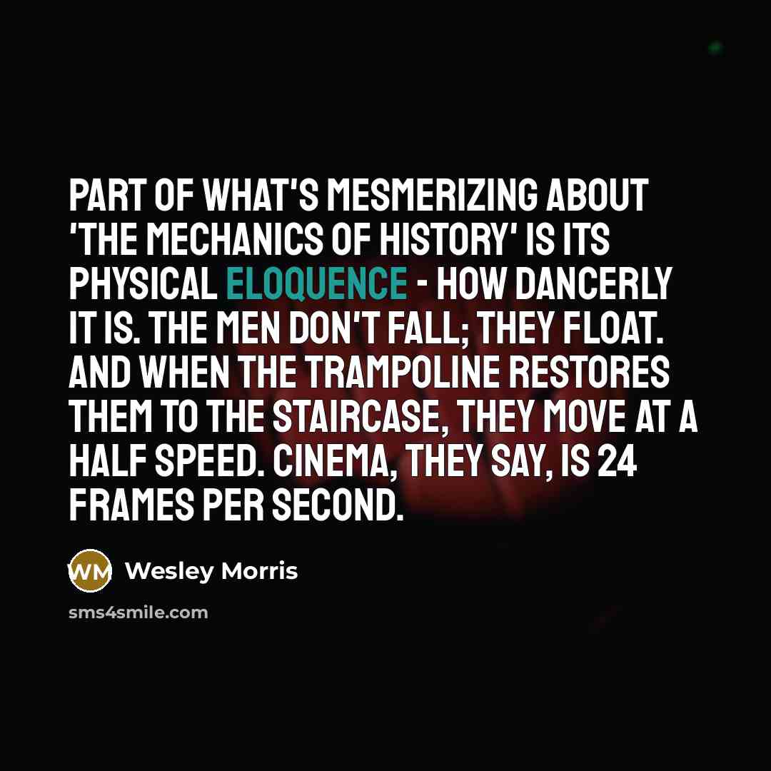 “Part of what's mesmerizing about 'The Mechanics of History' is…” quote by Wesley Morris