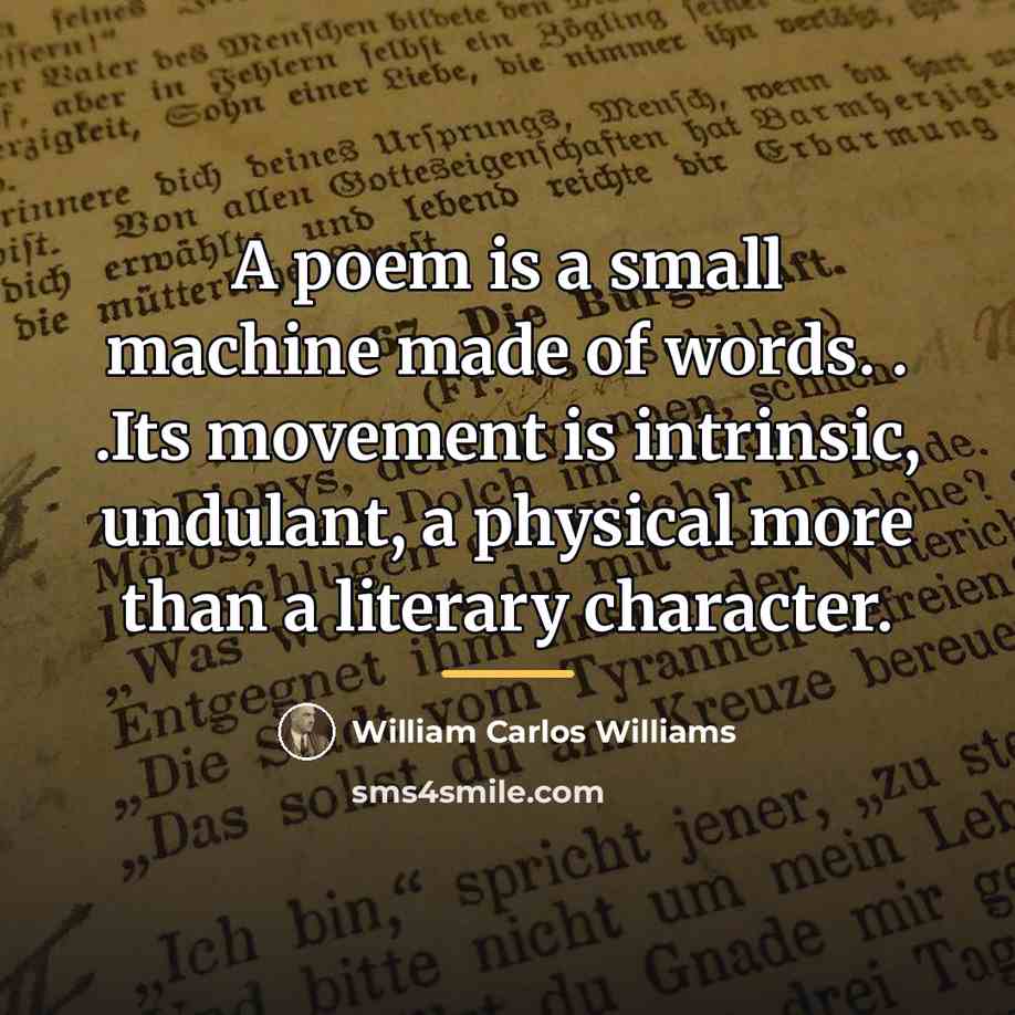 “A poem is a small machine made of words. .…” quote by William Carlos Williams