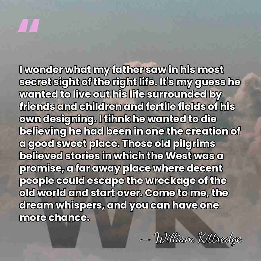 I wonder what my father saw in his most secret sight of&hellip; - William Kittredge