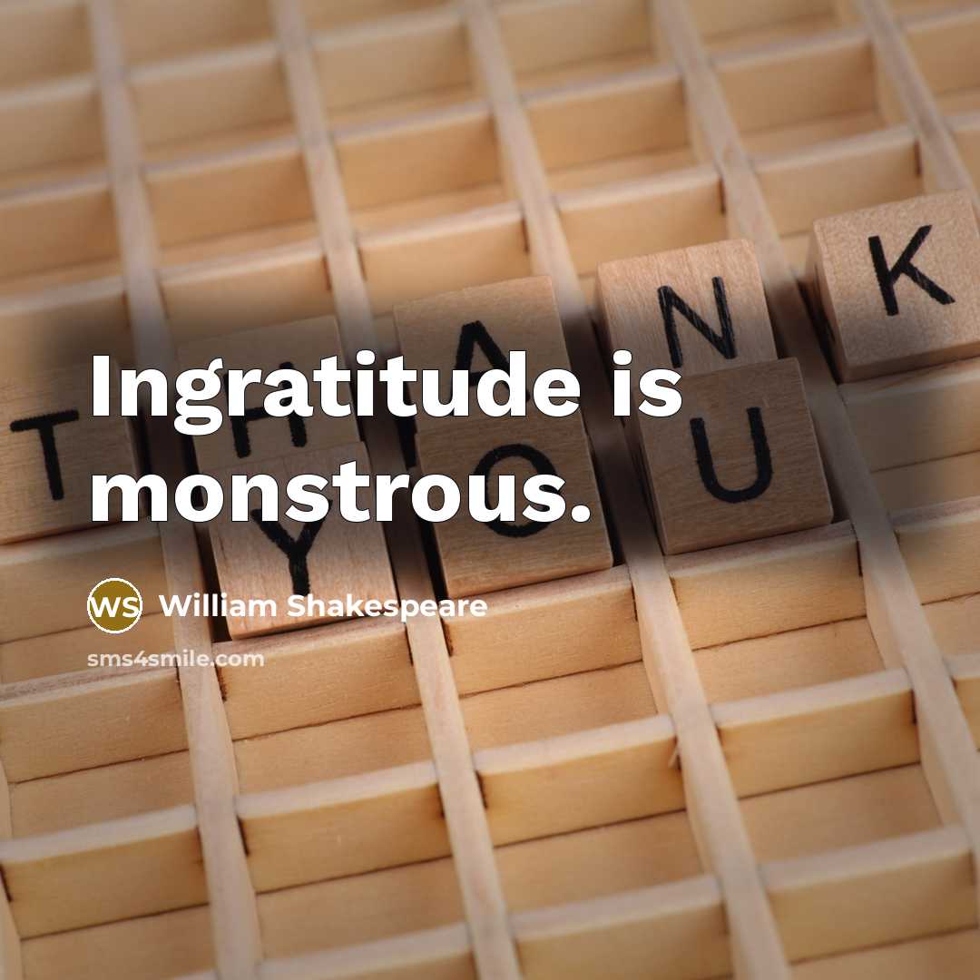 “Ingratitude is monstrous.…” quote by William Shakespeare