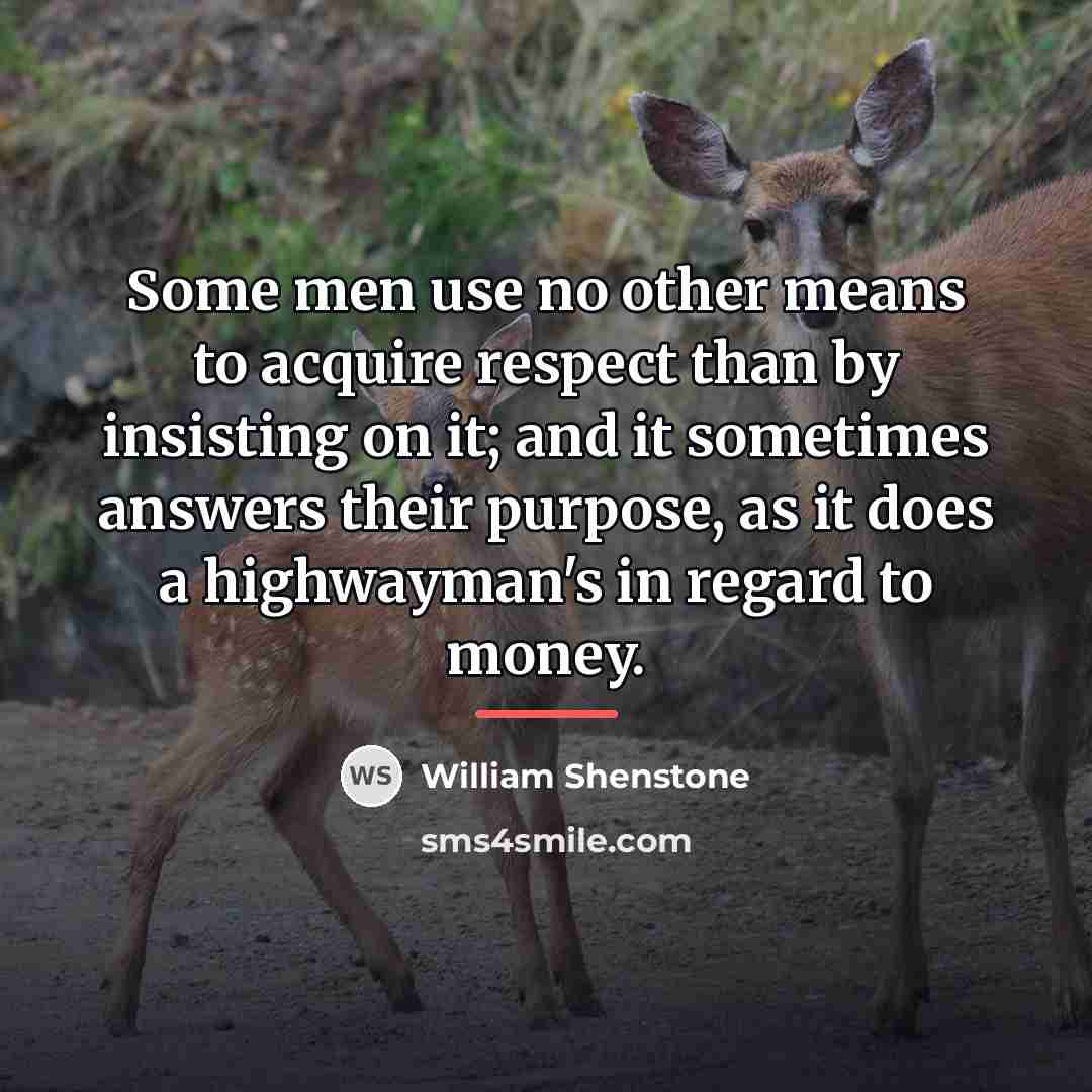 “Some men use no other means to acquire respect than…” quote by William Shenstone