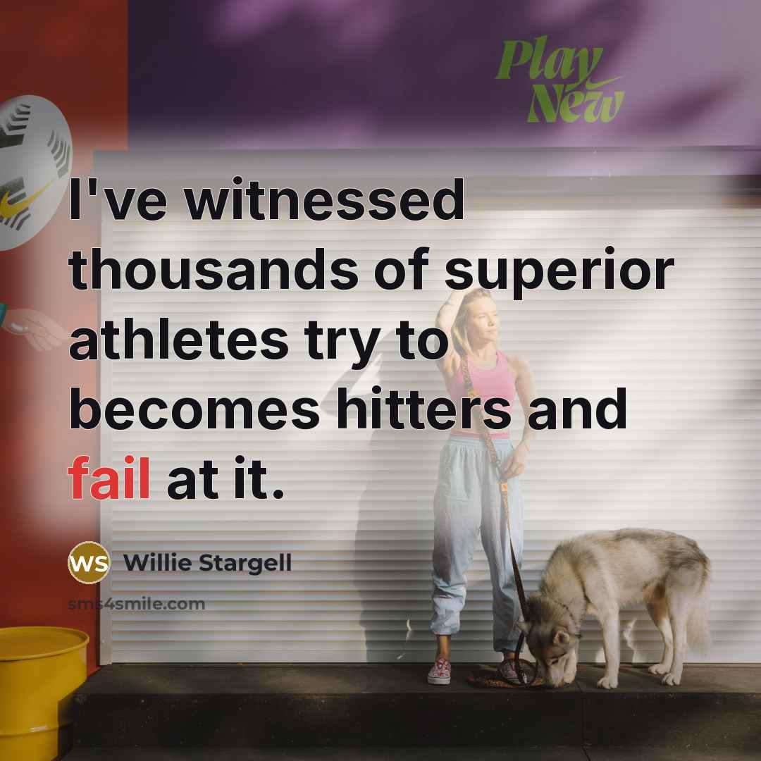“I've witnessed thousands of superior athletes try to becomes hitters…” quote by Willie Stargell
