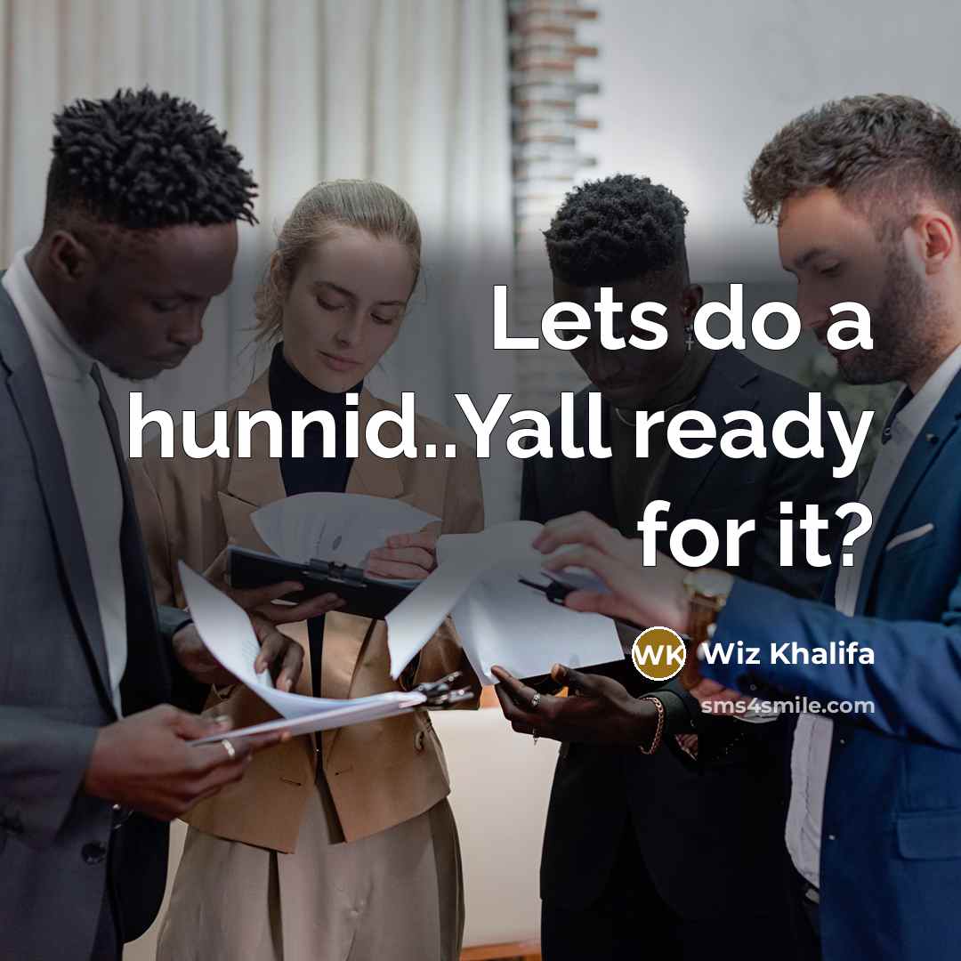 “Lets do a hunnid..Yall ready for it?” quote by Wiz Khalifa