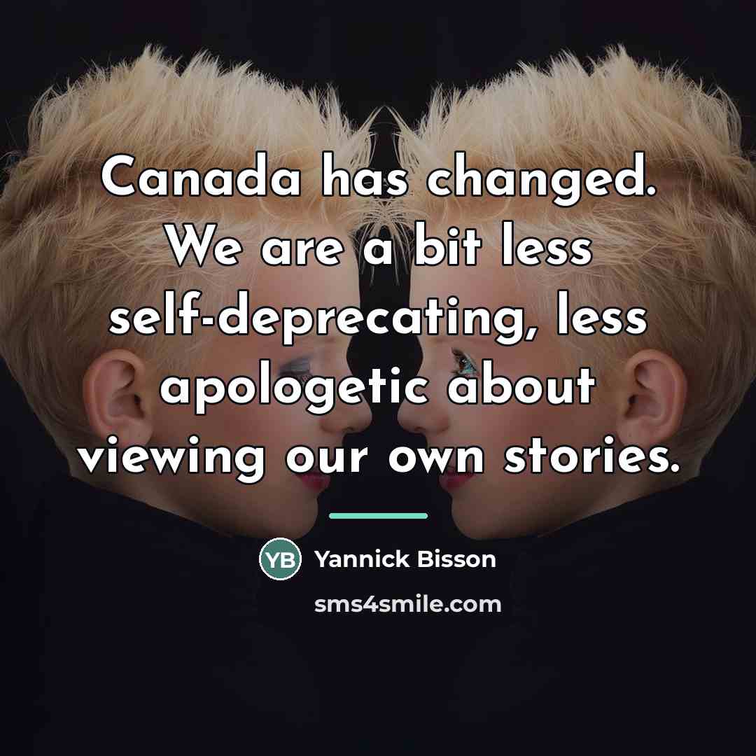 “Canada has changed. We are a bit less self-deprecating, less…” quote by Yannick Bisson