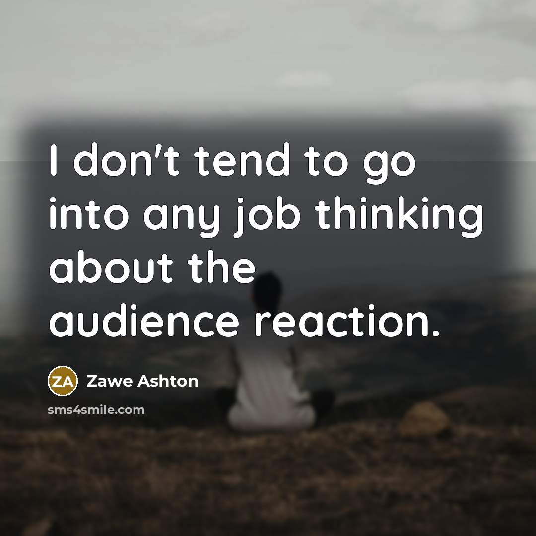 “I don't tend to go into any job thinking about…” quote by Zawe Ashton