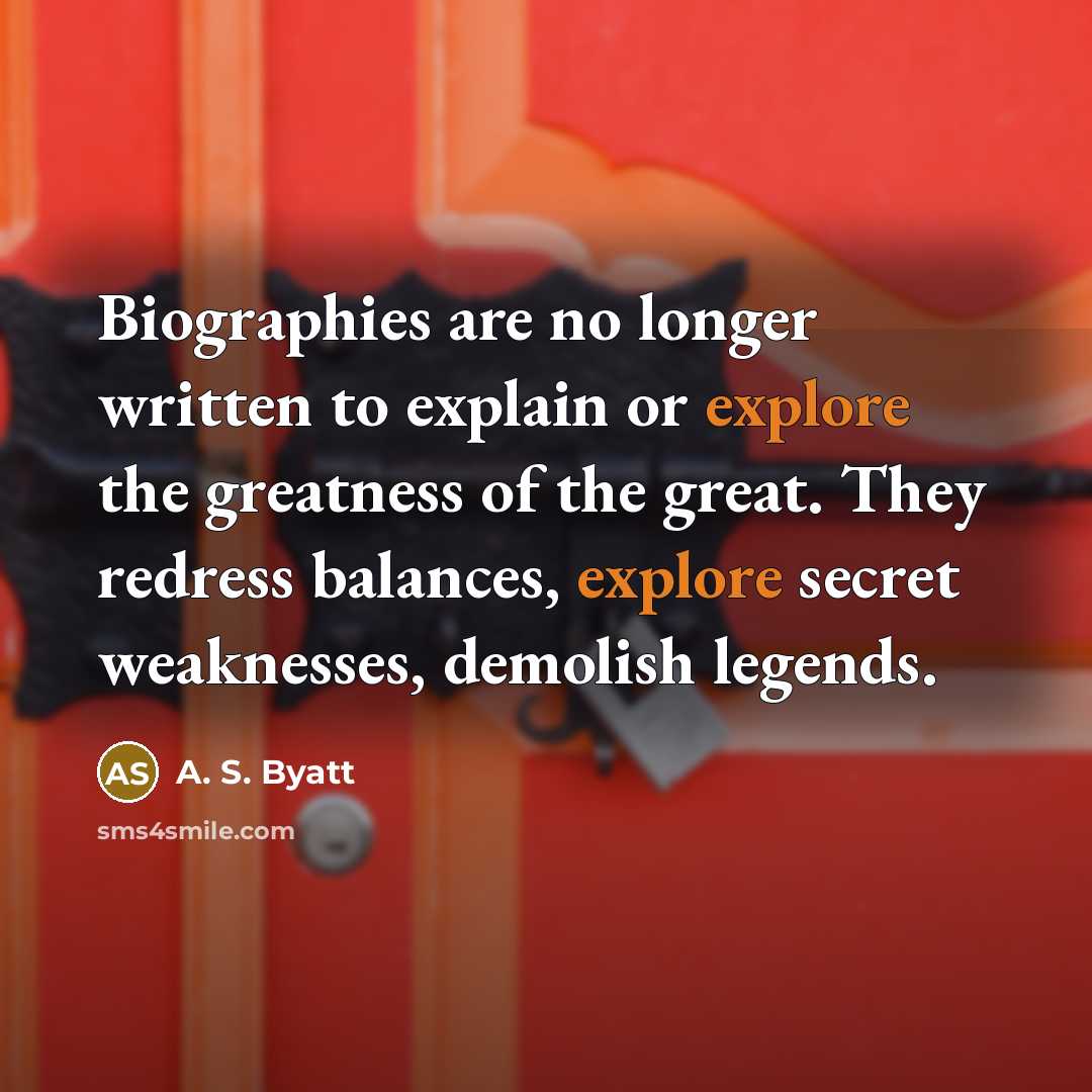“Biographies are no longer written to explain or explore the…” quote by A. S. Byatt
