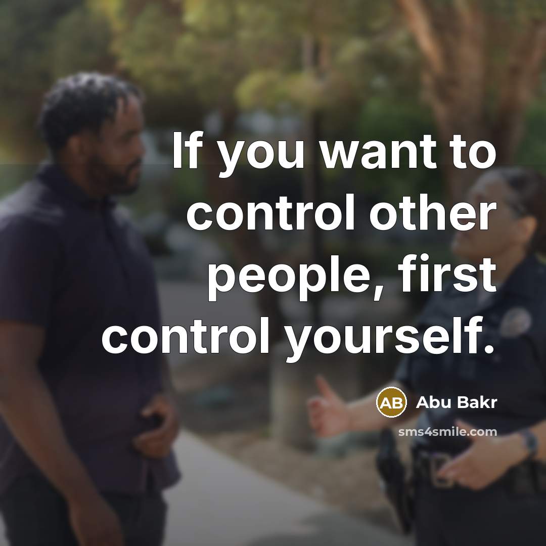 “If you want to control other people, first control yourself.” quote by Abu Bakr