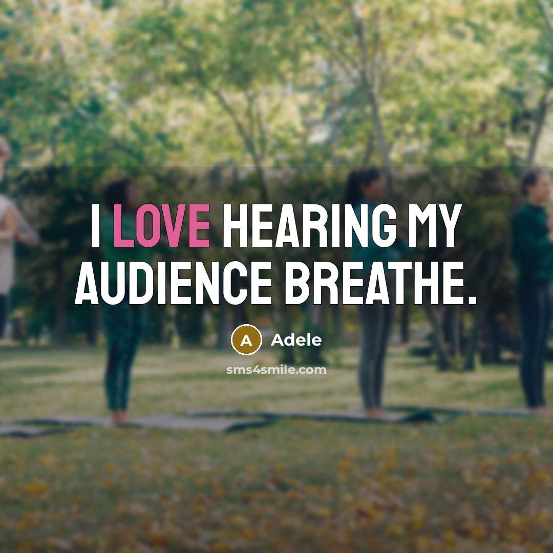 “I love hearing my audience breathe.…” quote by Adele