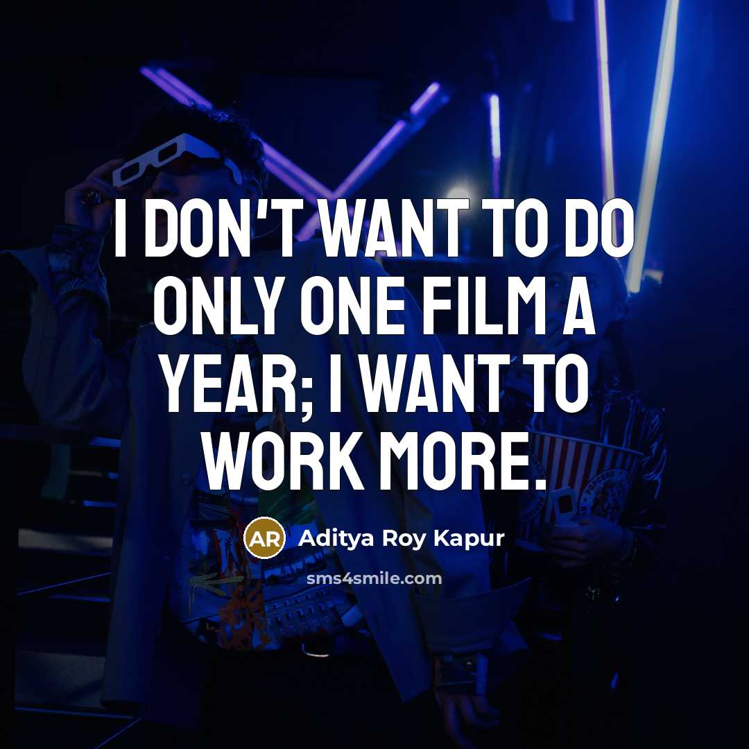 “I don't want to do only one film a year;…” quote by Aditya Roy Kapur
