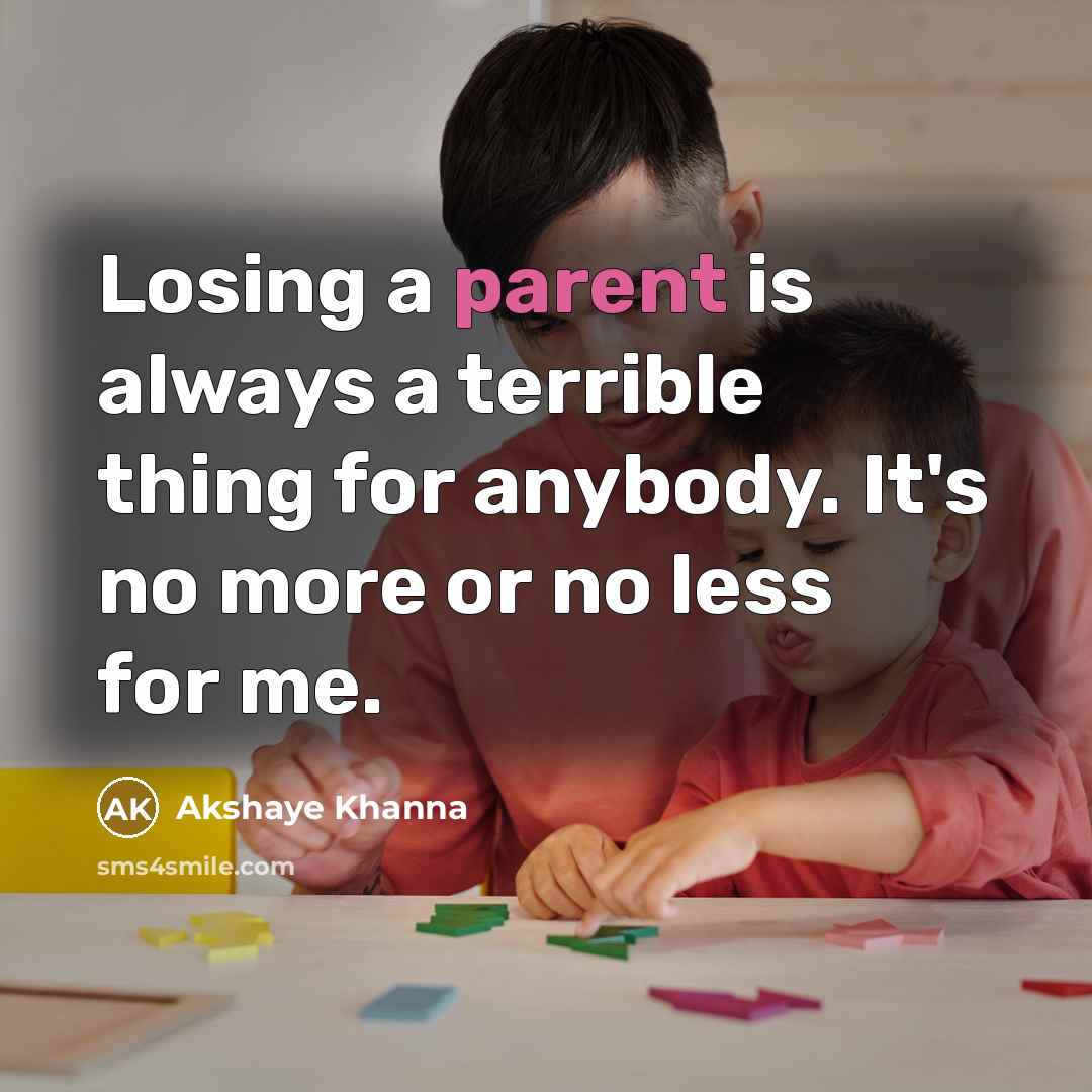 “Losing a parent is always a terrible thing for anybody.…” quote by Akshaye Khanna