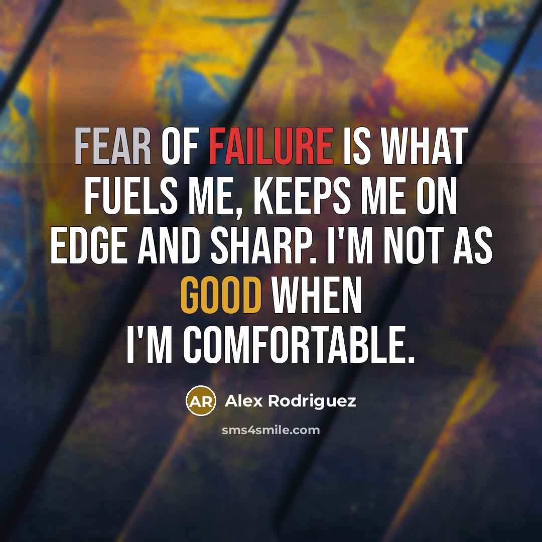 “Fear of failure is what fuels me, keeps me on…” quote by Alex Rodriguez