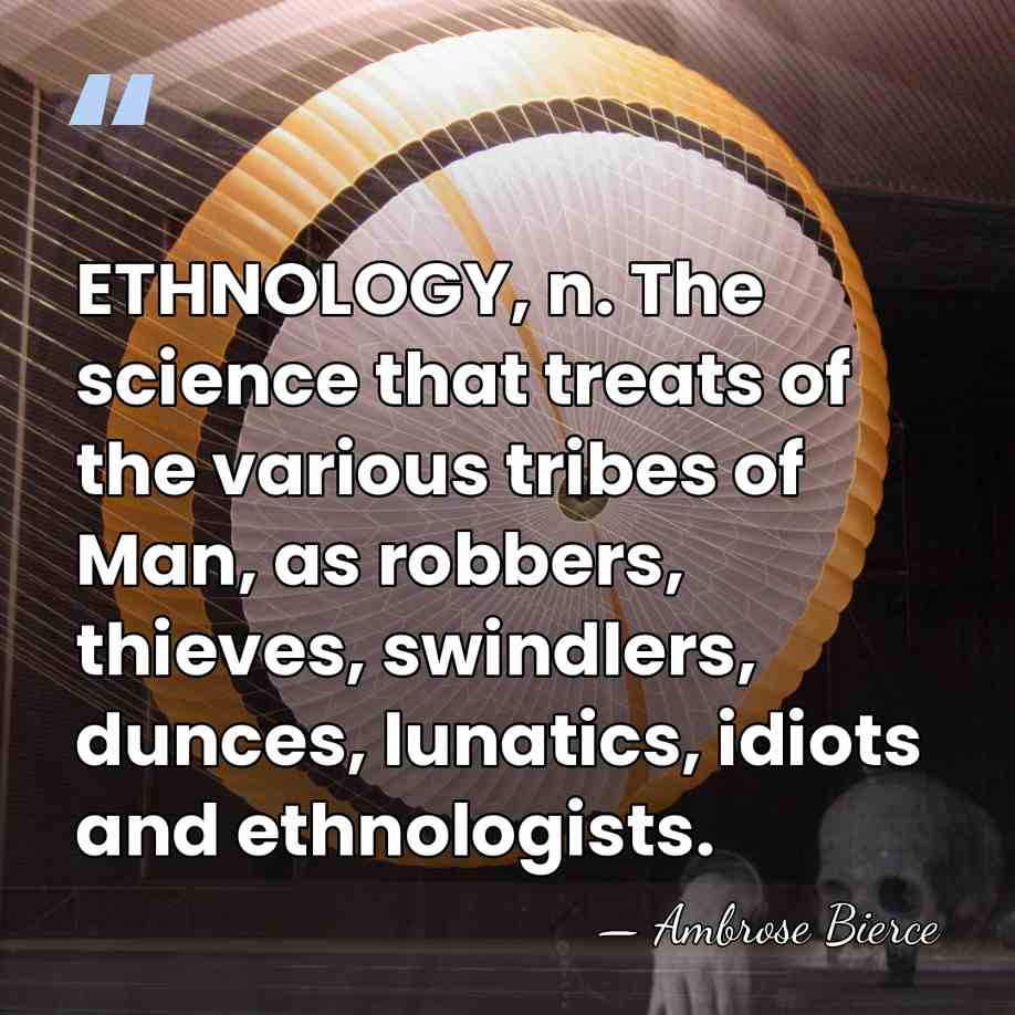 ETHNOLOGY, n. The science that treats of the various tribes of Man,&hellip; - Ambrose Bierce