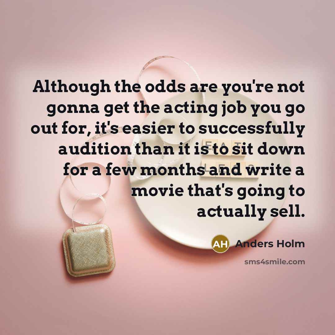 “Although the odds are you're not gonna get the acting…” quote by Anders Holm