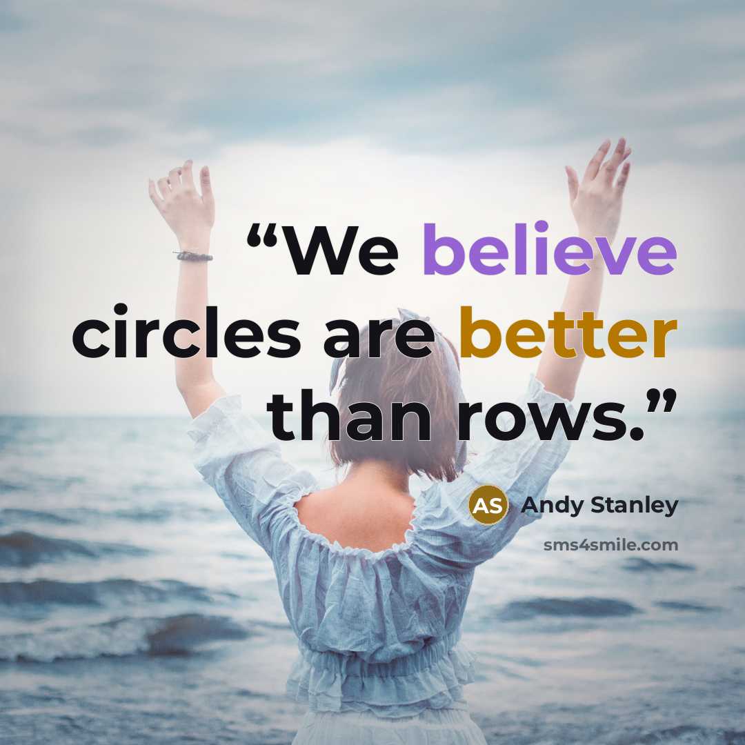 “We believe circles are better than rows.” quote by Andy Stanley