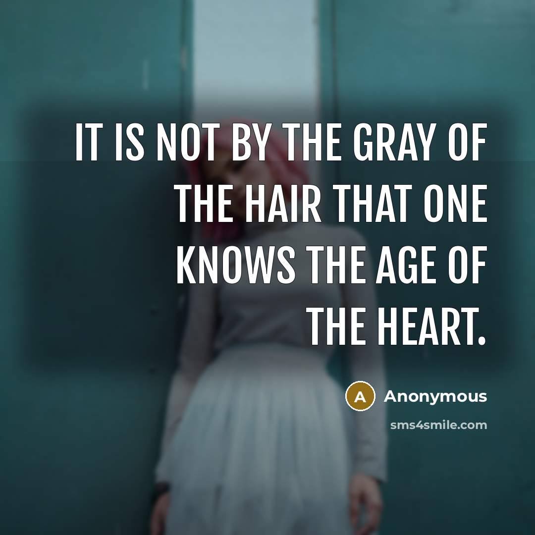 “It is not by the gray of the hair that…” quote by Anonymous