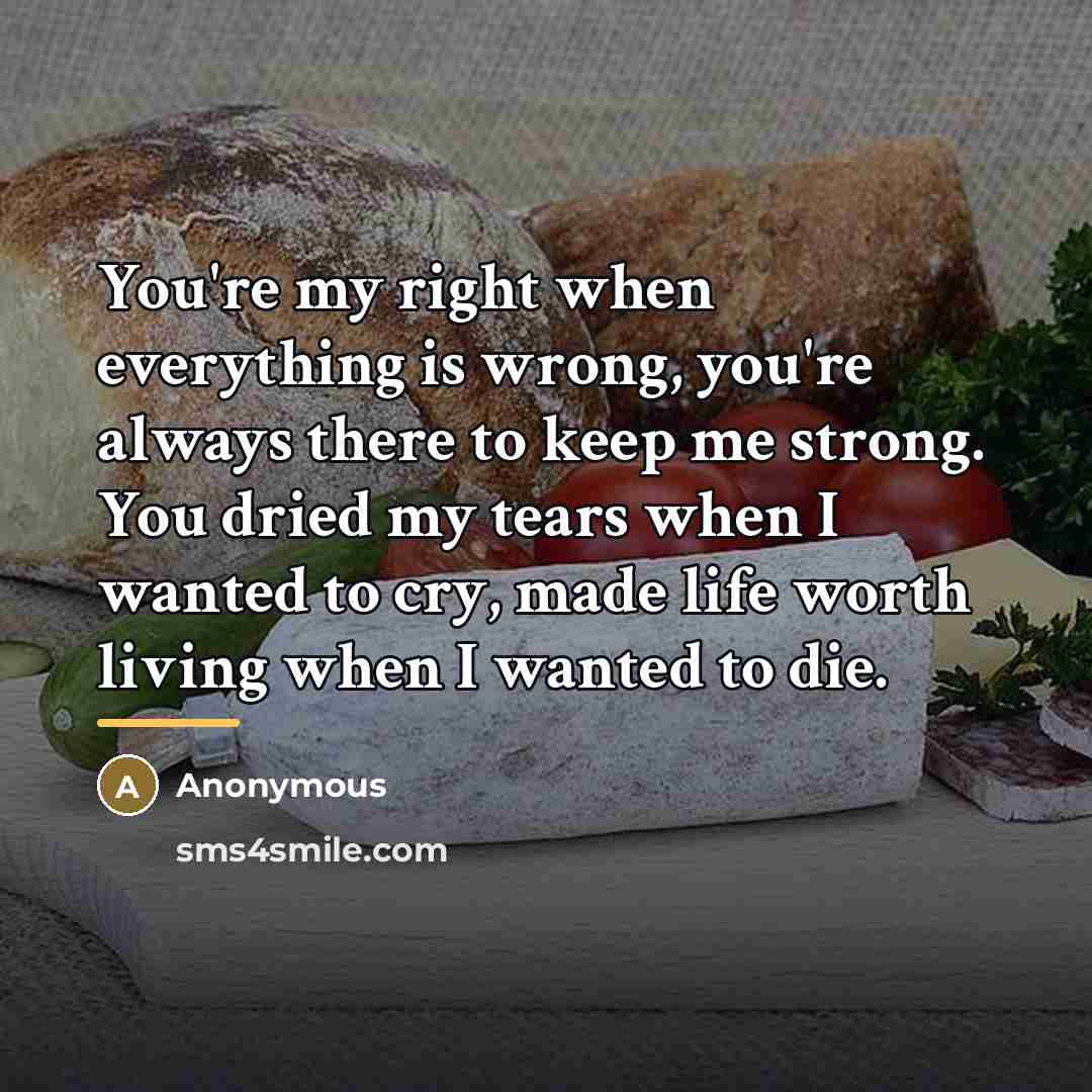 “You're my right when everything is wrong, you're always there…” quote by Anonymous
