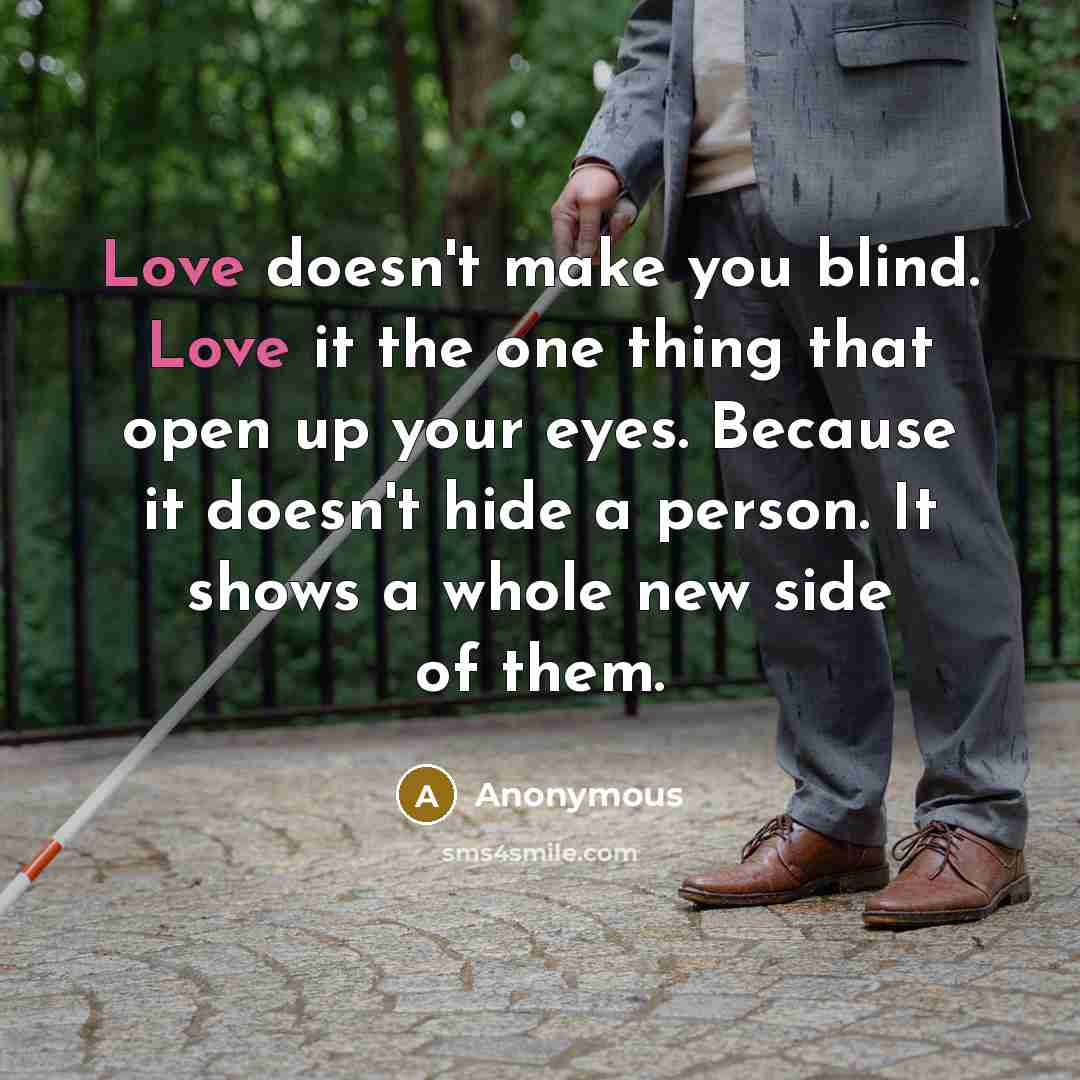 “Love doesn't make you blind. Love it the one thing…” quote by Anonymous