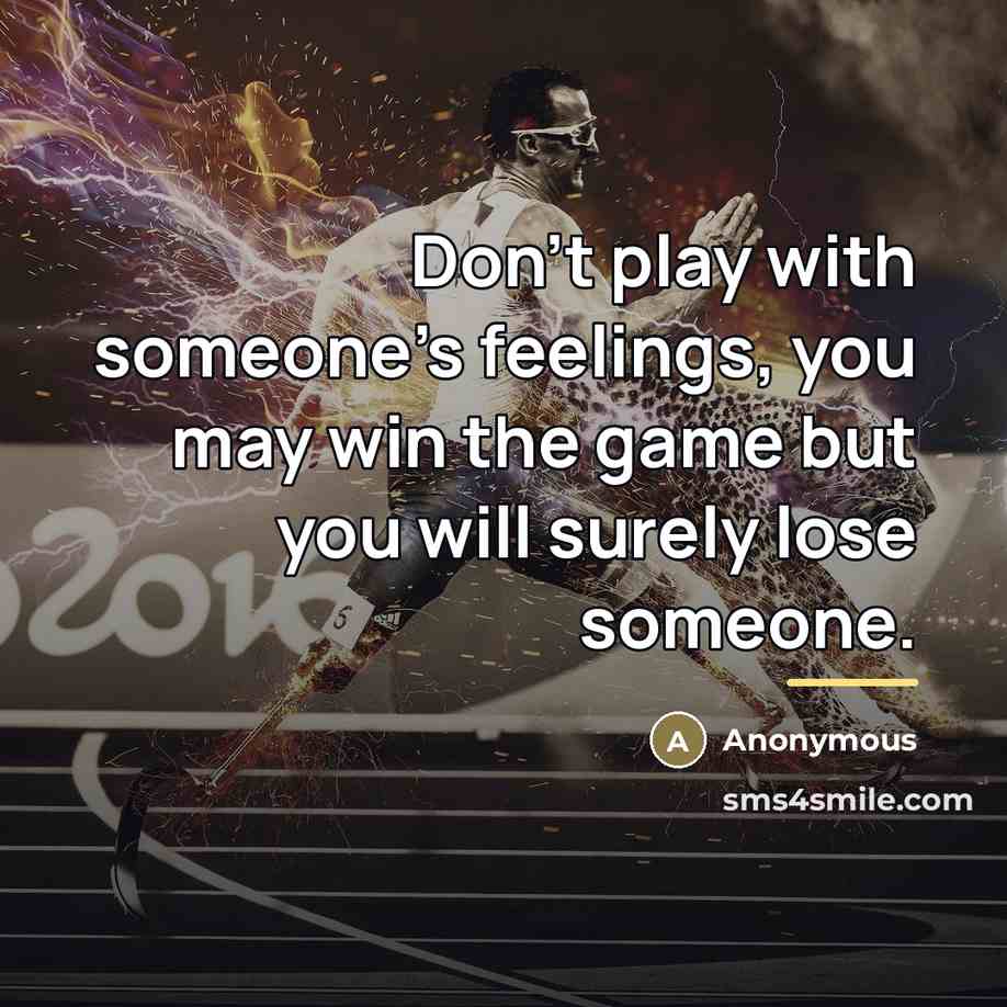 “Don't play with someone's feelings, you may win the game…” quote by Anonymous