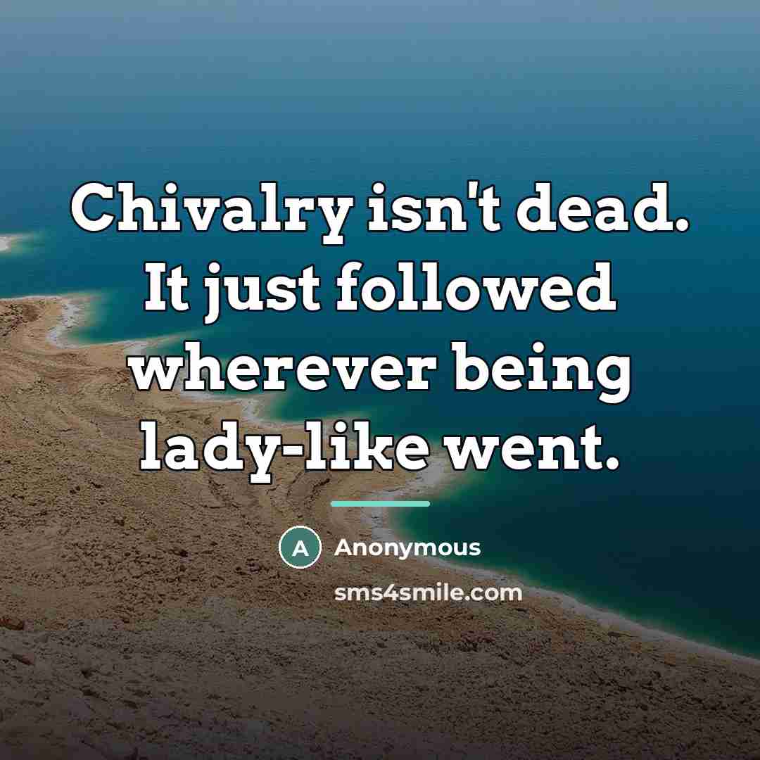 “Chivalry isn't dead. It just followed wherever being lady-like went.…” quote by Anonymous