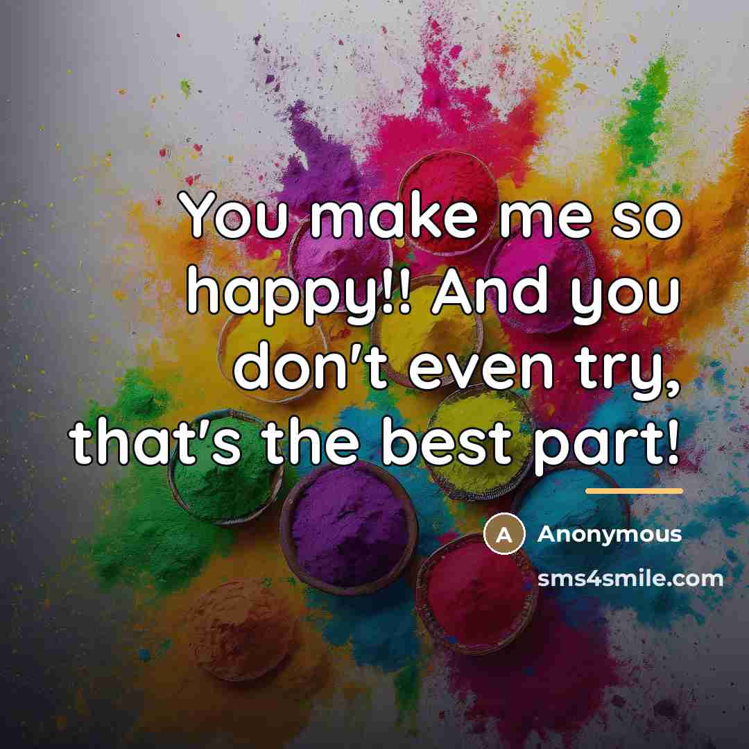 “You make me so happy!! And you don't even try,…” quote by Anonymous