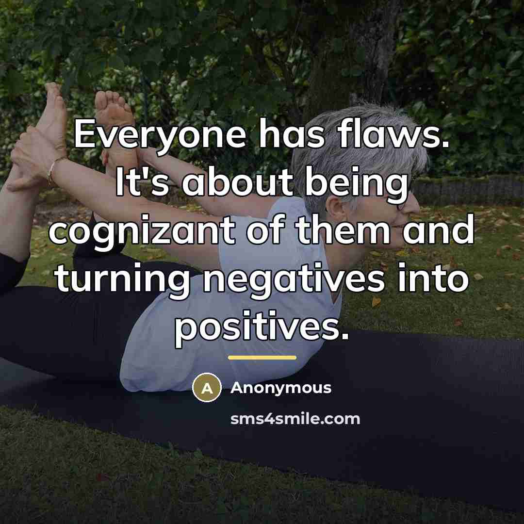 “Everyone has flaws. It's about being cognizant of them and…” quote by Anonymous