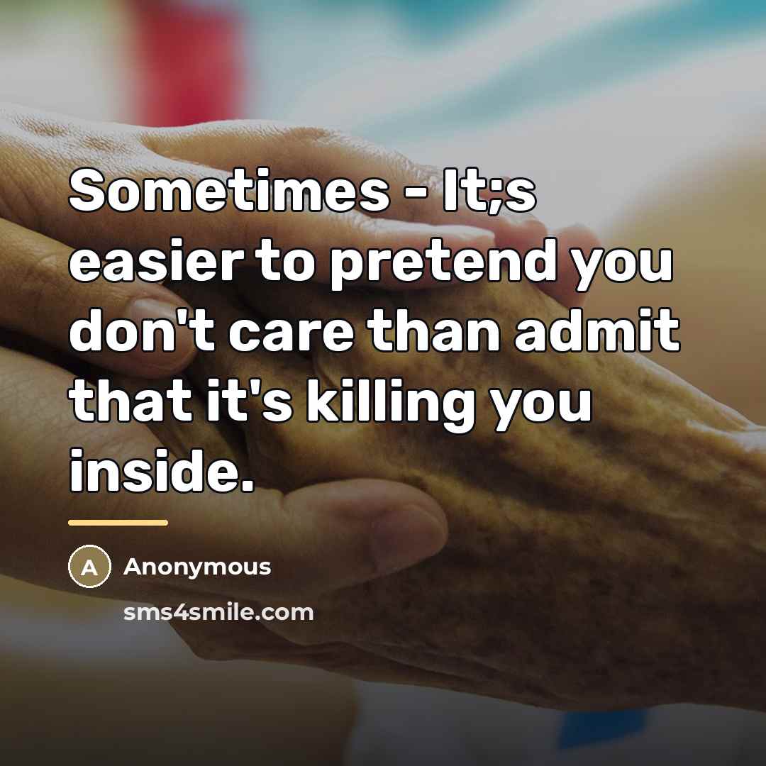 “Sometimes - It;s easier to pretend you don't care than…” quote by Anonymous