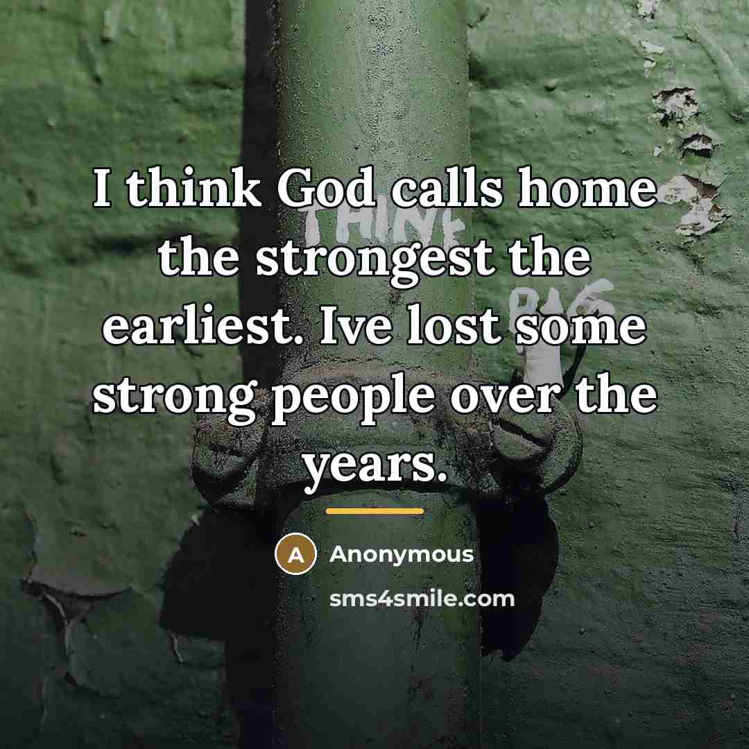 “I think God calls home the strongest the earliest. Ive…” quote by Anonymous
