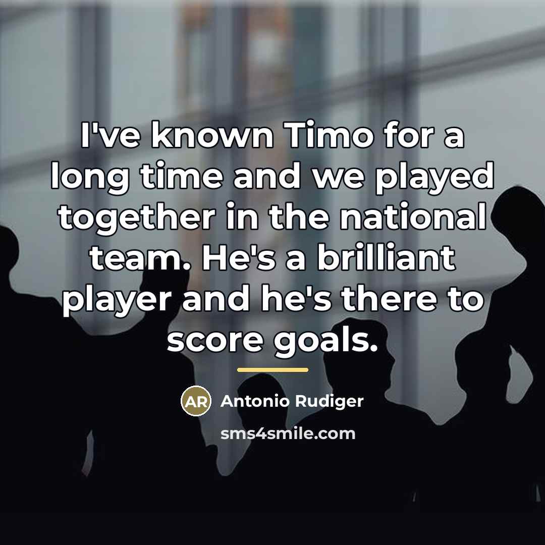 “I've known Timo for a long time and we played…” quote by Antonio Rudiger