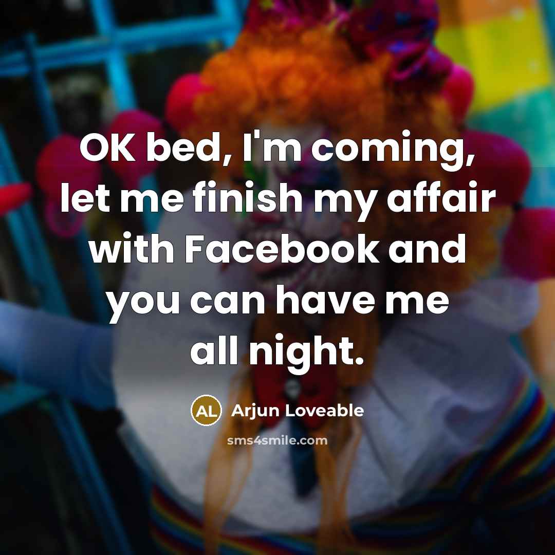 “OK bed, I'm coming, let me finish my affair with Facebook and you can have me all night.” quote by Arjun Loveable