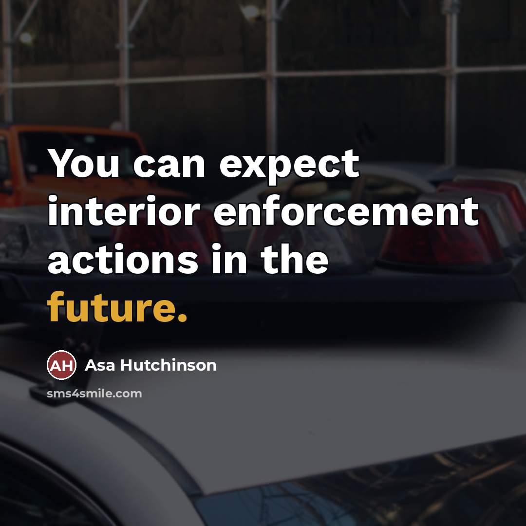 “You can expect interior enforcement actions in the future.…” quote by Asa Hutchinson