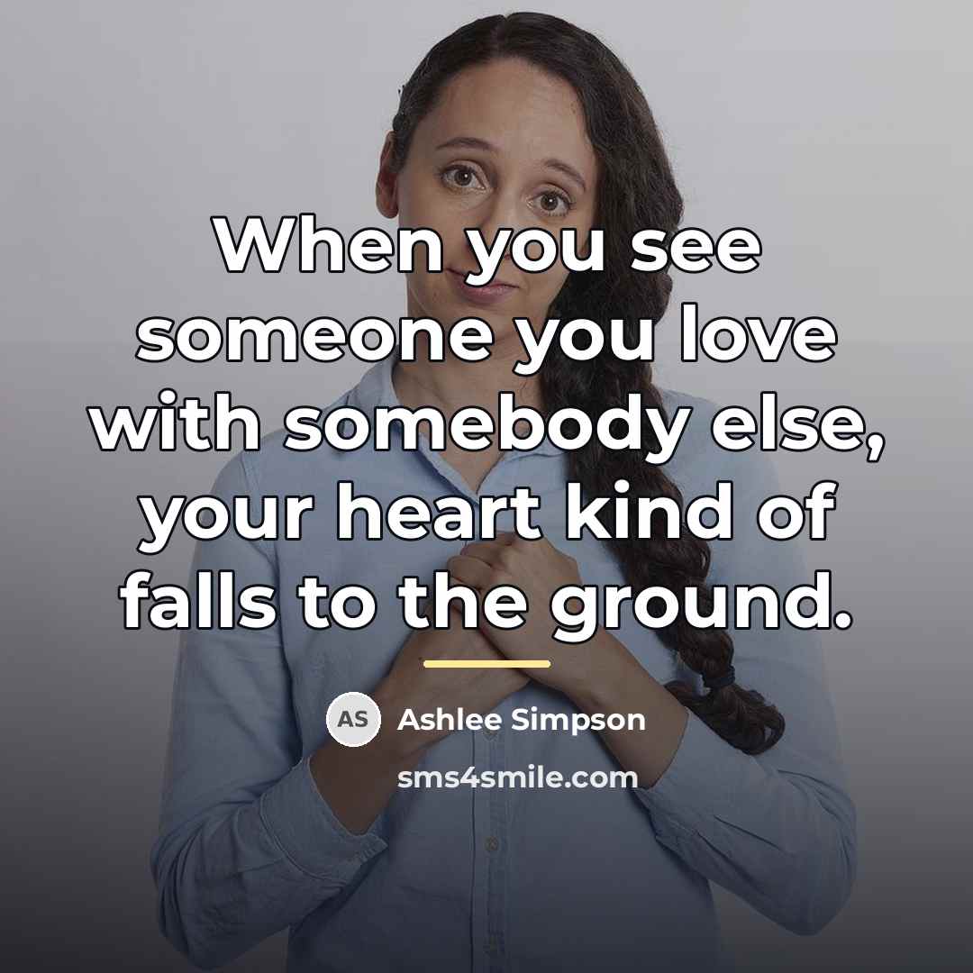 “When you see someone you love with somebody else, your…” quote by Ashlee Simpson