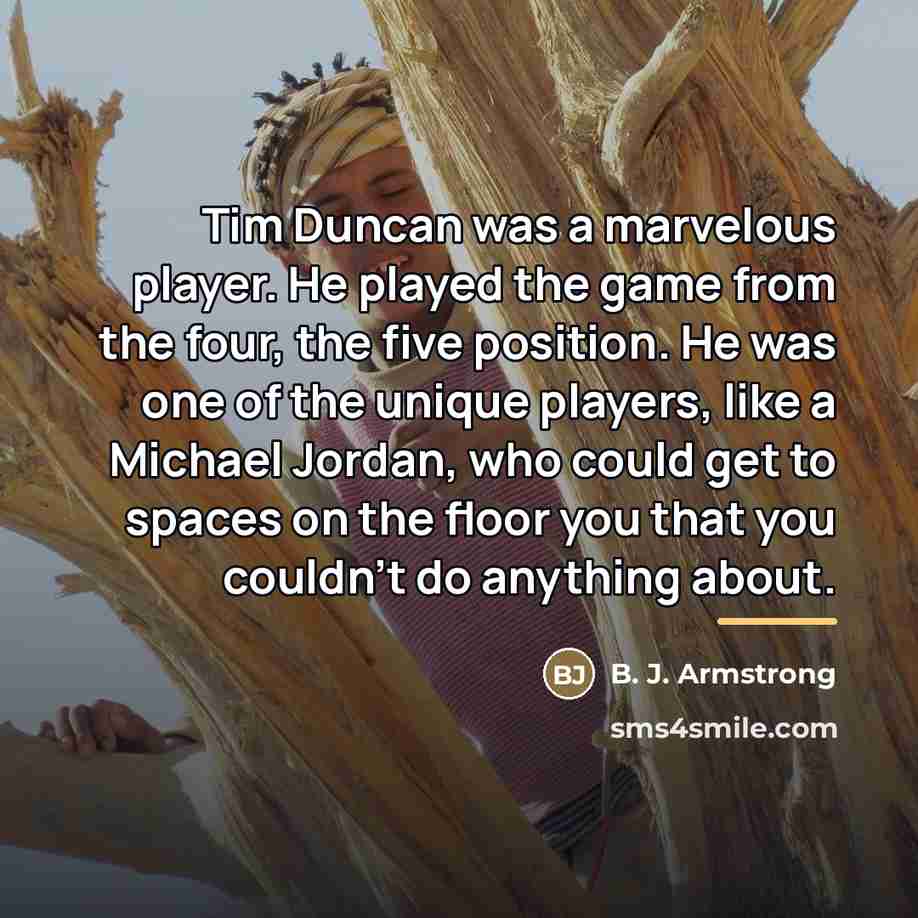 “Tim Duncan was a marvelous player. He played the game…” quote by B. J. Armstrong