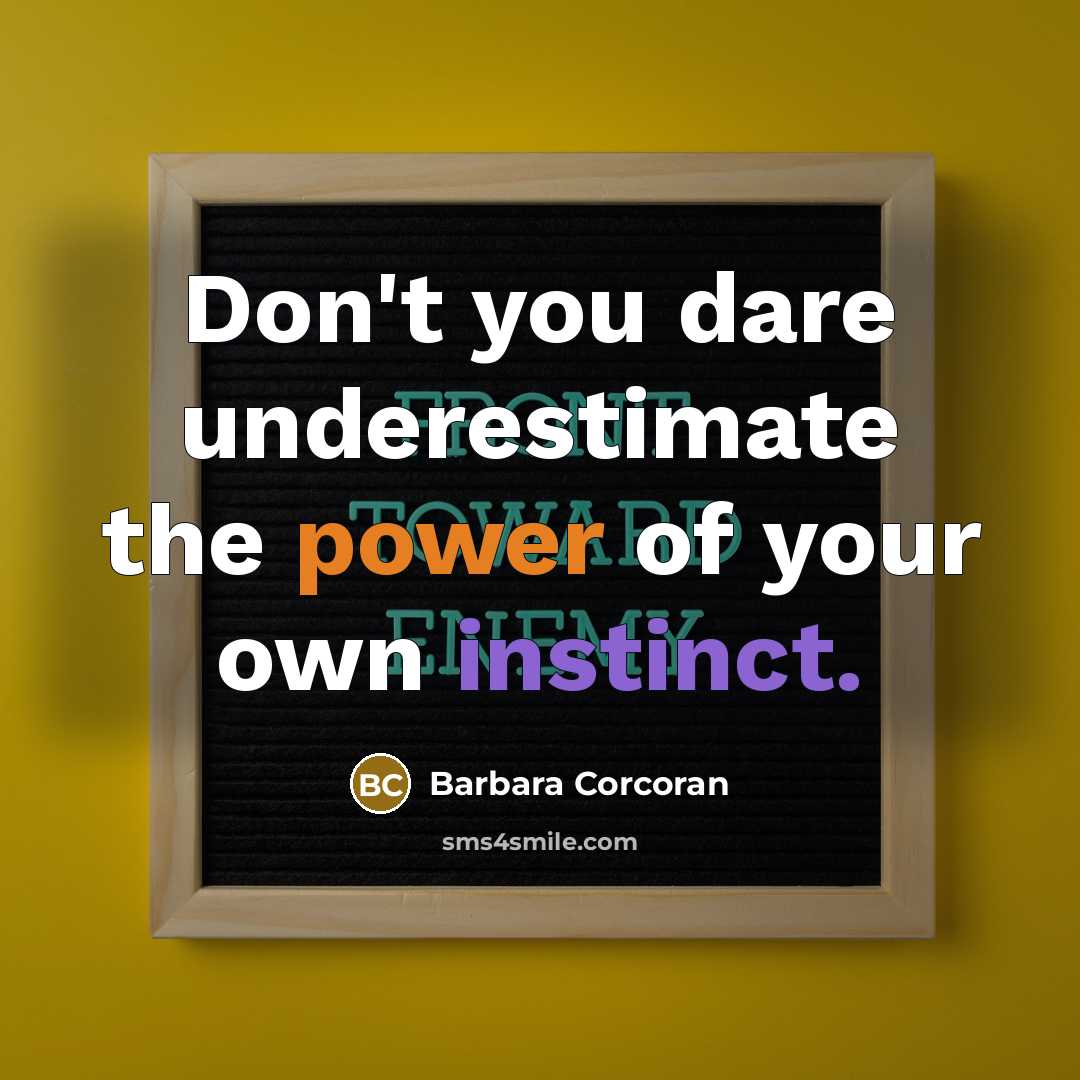 “Don't you dare underestimate the power of your own instinct.…” quote by Barbara Corcoran