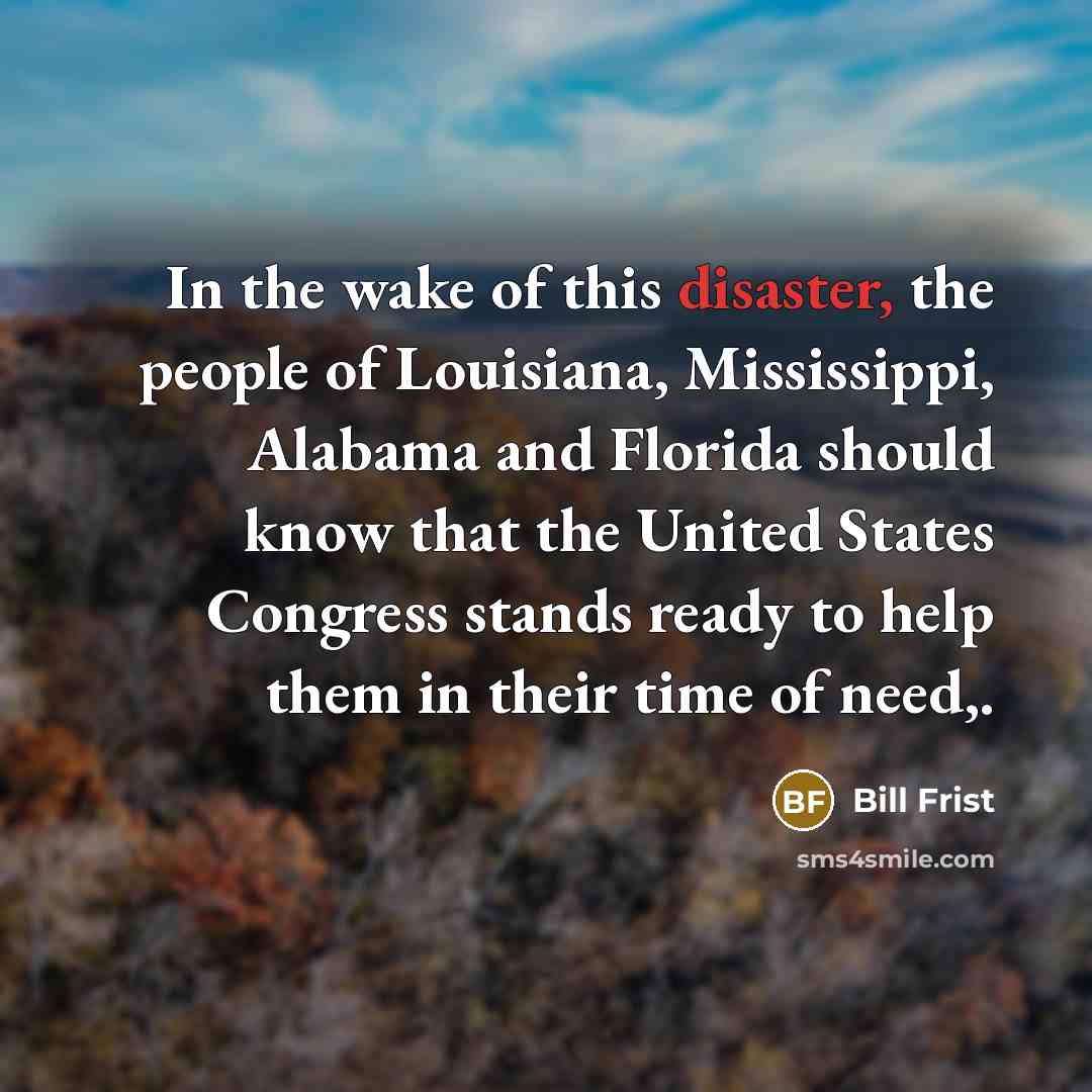 “In the wake of this disaster, the people of Louisiana,…” quote by Bill Frist