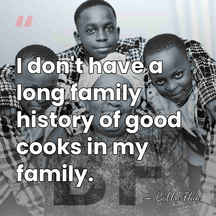 I don't have a long family history of good cooks in my&hellip; - Bobby Flay