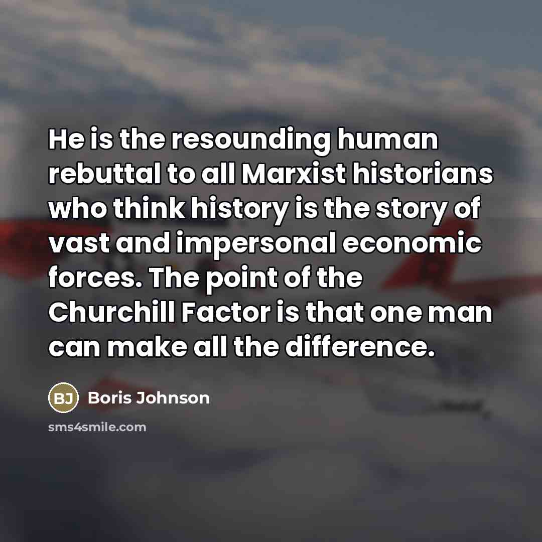 “He is the resounding human rebuttal to all Marxist historians…” quote by Boris Johnson