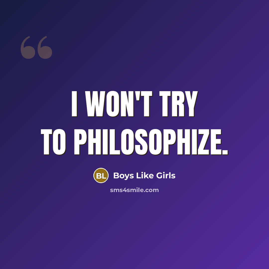 “I won't try to philosophize.” quote by Boys Like Girls