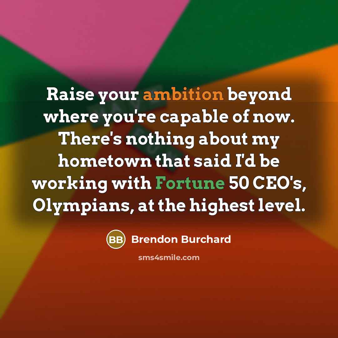 “Raise your ambition beyond where you're capable of now. There's…” quote by Brendon Burchard