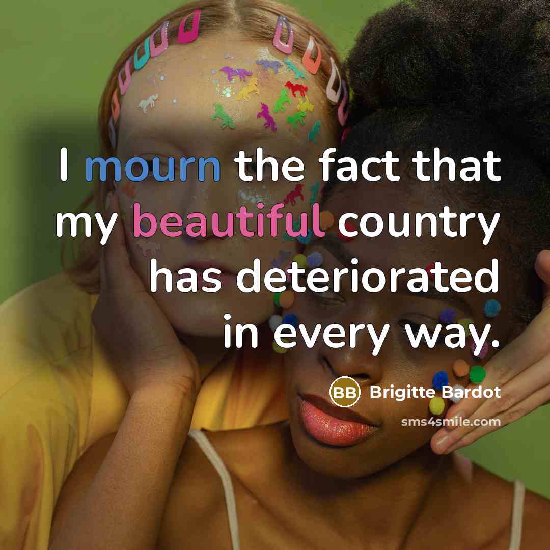 “I mourn the fact that my beautiful country has deteriorated…” quote by Brigitte Bardot