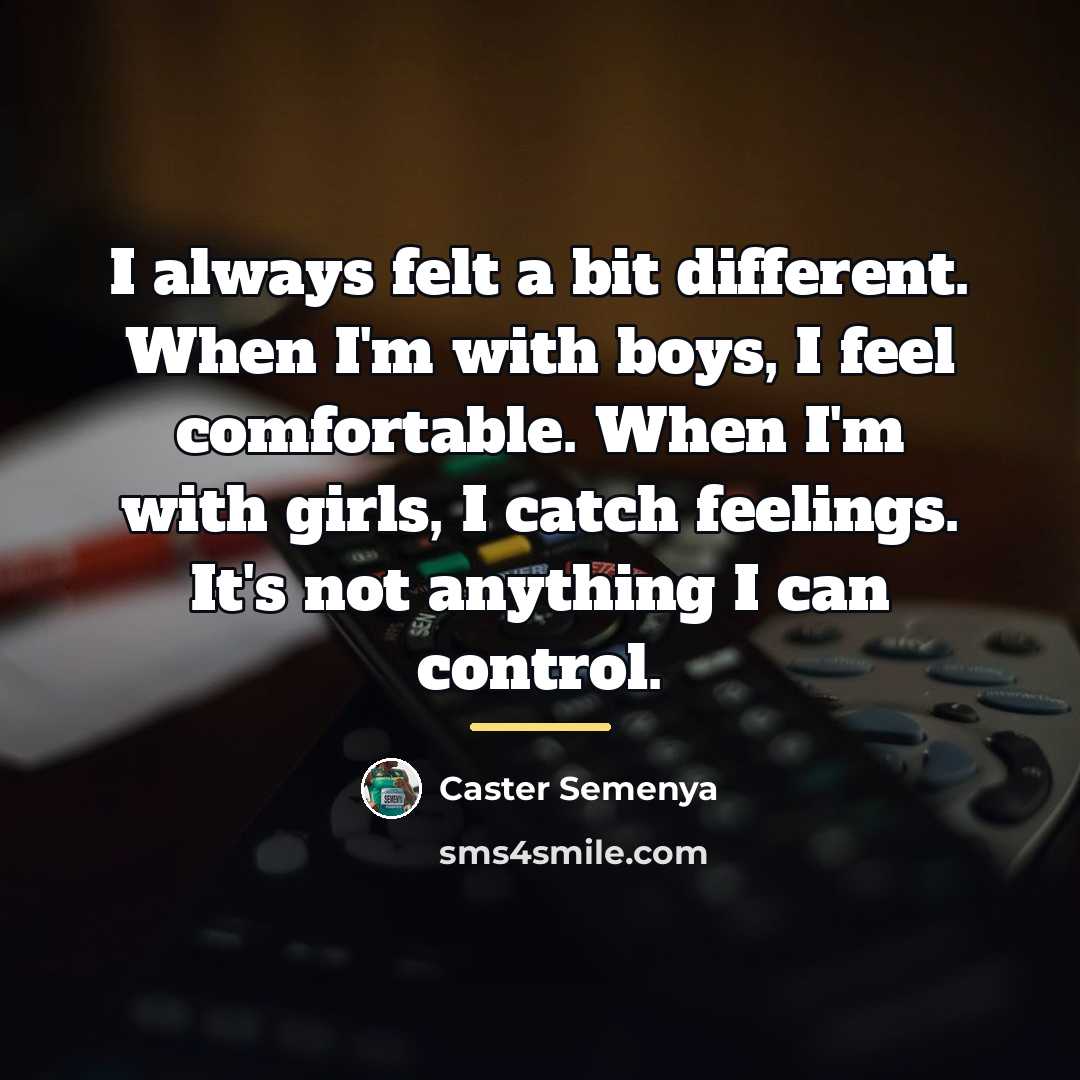 “I always felt a bit different. When I'm with boys,…” quote by Caster Semenya