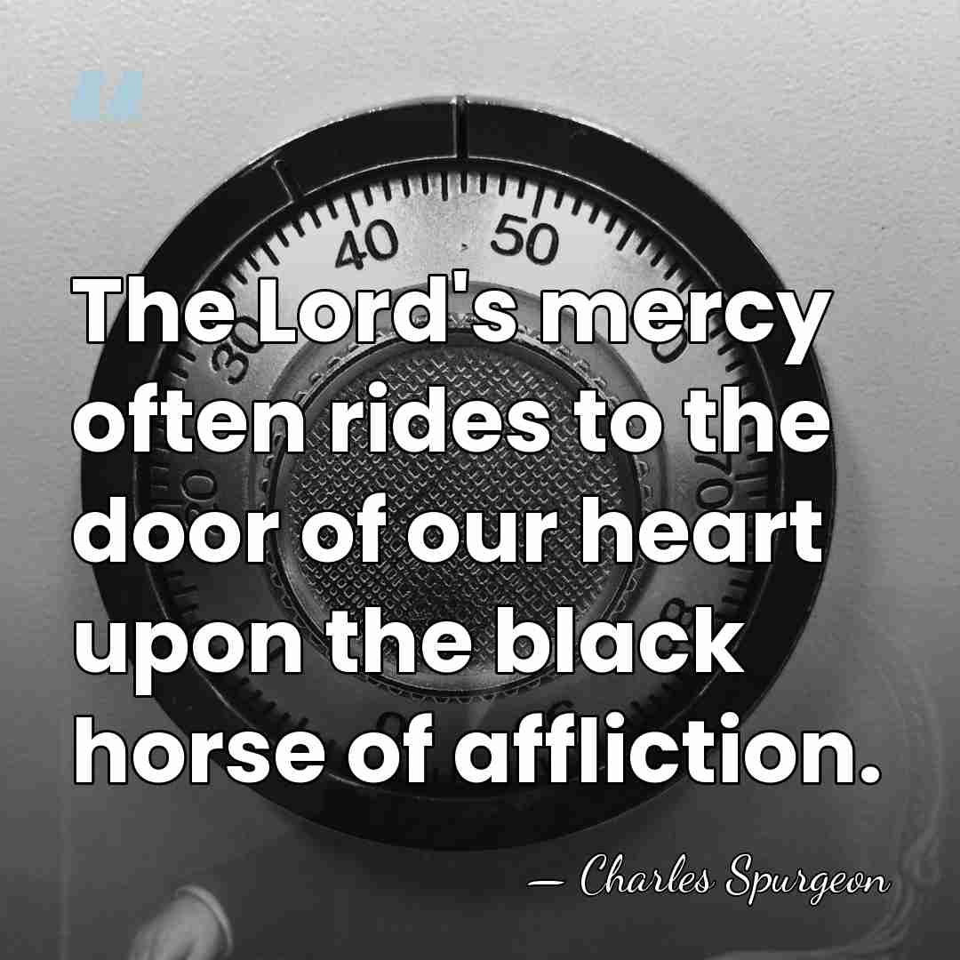 The Lord's mercy often rides to the door of our heart upon&hellip; - Charles Spurgeon