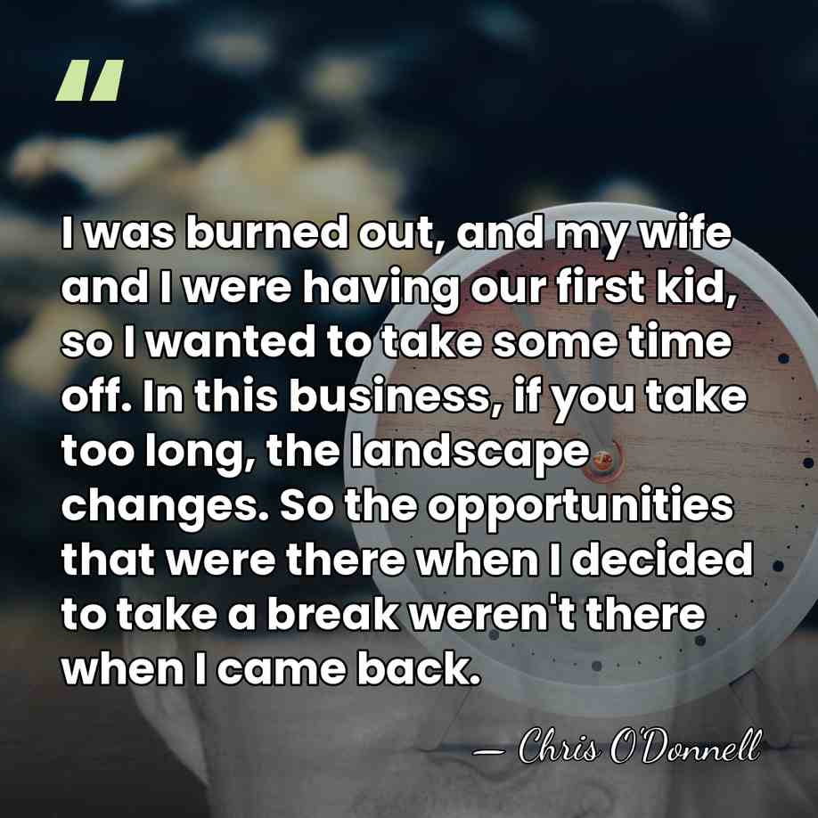 I was burned out, and my wife and I were having our&hellip; - Chris O'Donnell