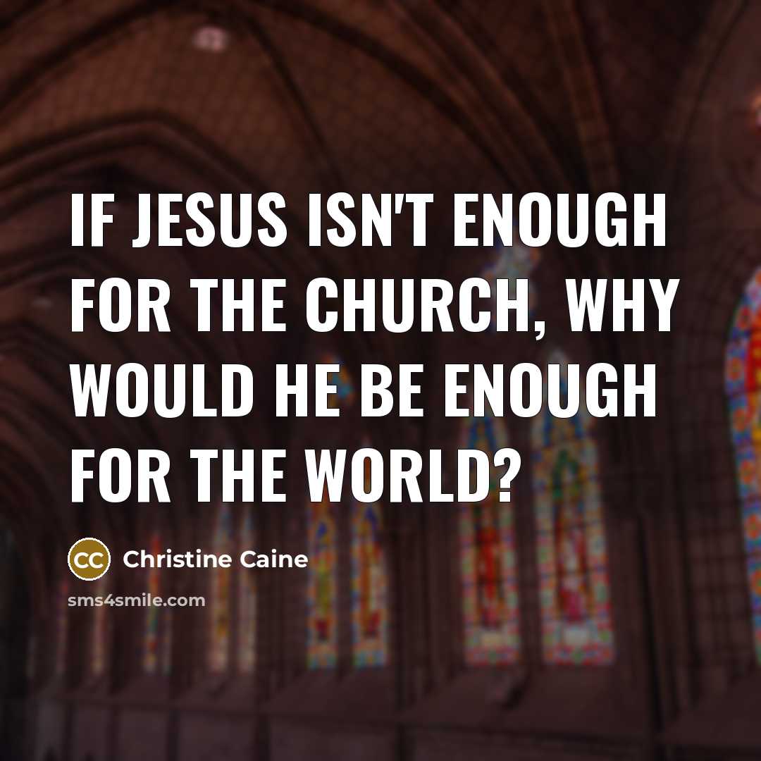 “If Jesus isn't enough for the church, why would he…” quote by Christine Caine