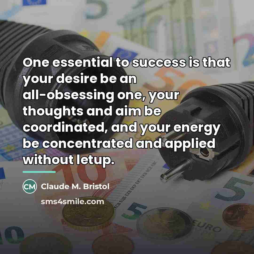 “One essential to success is that your desire be an…” quote by Claude M. Bristol