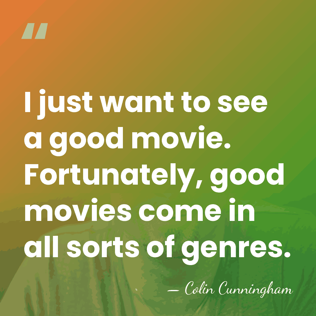 I just want to see a good movie. Fortunately, good movies come&hellip; - Colin Cunningham