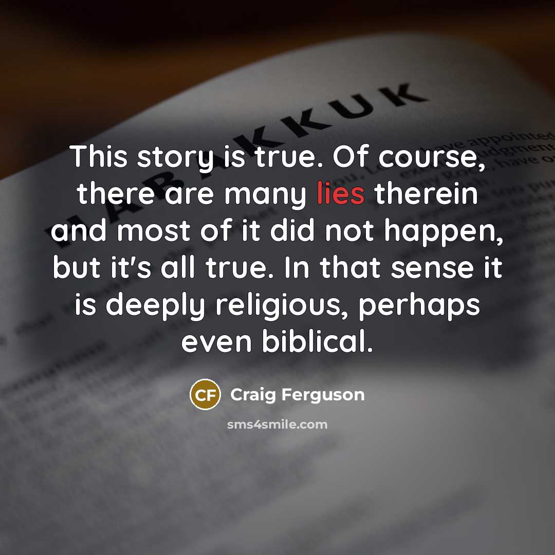 “This story is true. Of course, there are many lies…” quote by Craig Ferguson