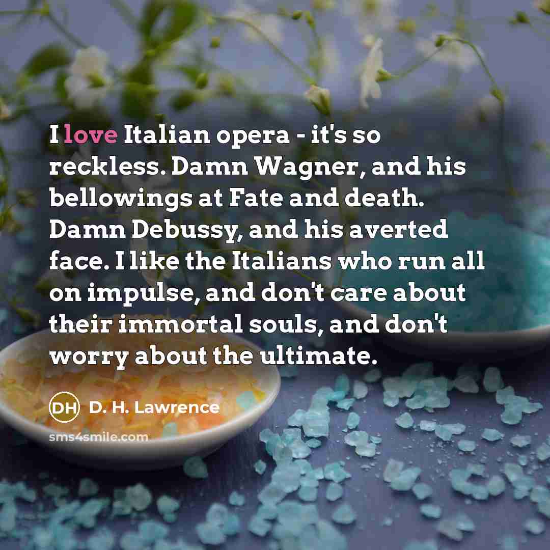“I love Italian opera - it's so reckless. Damn Wagner,…” quote by D. H. Lawrence