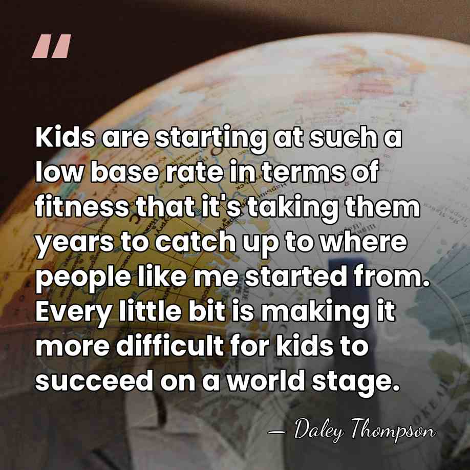 Kids are starting at such a low base rate in terms of&hellip; - Daley Thompson