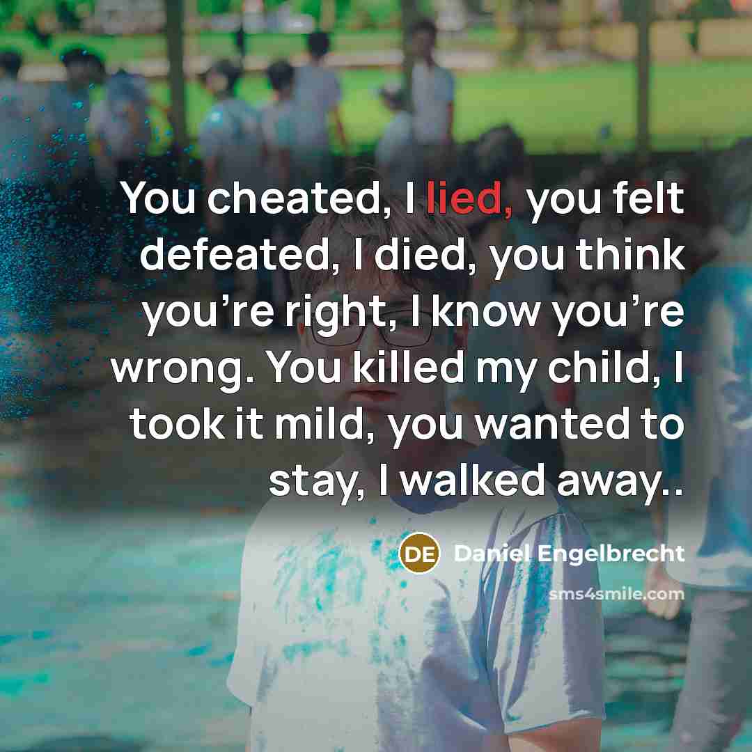 “You cheated, I lied, you felt defeated, I died, you…” quote by Daniel Engelbrecht